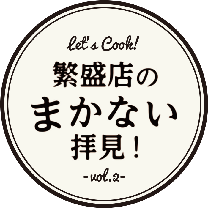 繁盛店のまかない拝見! -vol.2-