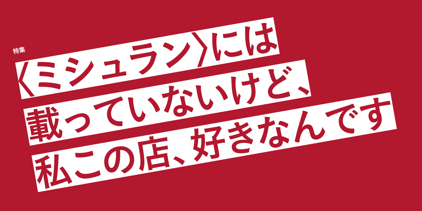 〈ミシュラン〉には載っていないけど、私この店、好きなんです